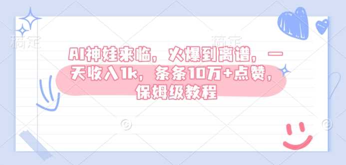 AI神娃来临，火爆到离谱，一天收入1k，条条10万 点赞，保姆级教程_陌咲网