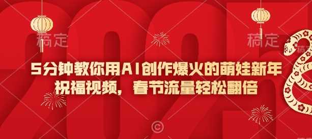5分钟教你用AI创作爆火的萌娃新年祝福视频，春节流量轻松翻倍_陌咲网