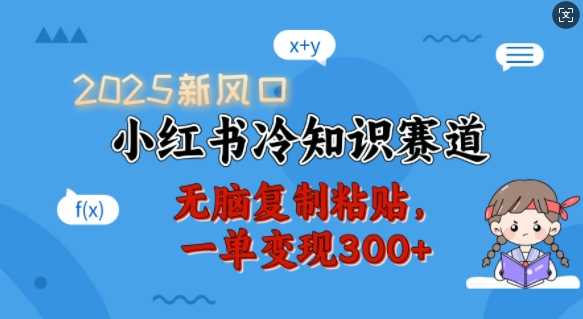 2025新风口，小红书冷知识赛道，无脑复制粘贴，一单变现300_陌咲网