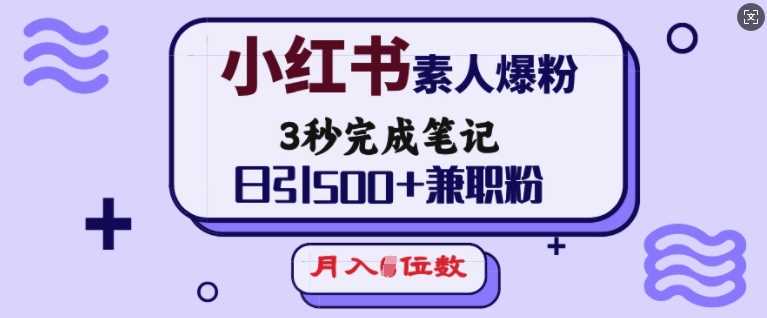 小红书素人爆粉，3秒完成笔记，日引500 兼职粉，月入5位数_陌咲网