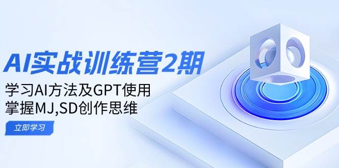 ai实战训练营2期：学习AI方法及GPT使用，掌握MJ、SD创作思维_陌咲网