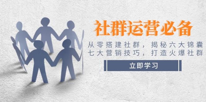 （14102期）社群运营必备！从零搭建社群，揭秘六大锦囊、七大营销技巧，打造火爆社群_陌咲网