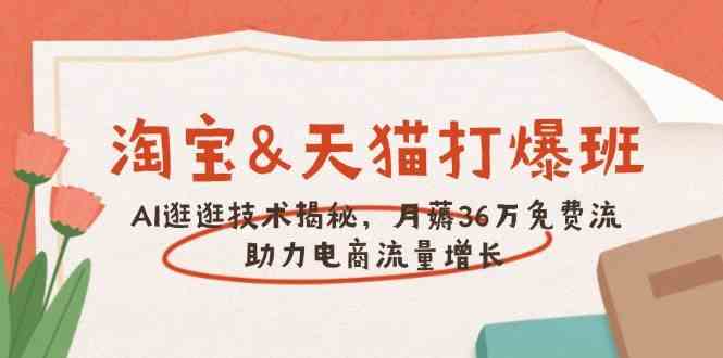 淘宝&天猫 打爆班，AI逛逛技术揭秘，月薅36万免费流，助力流量增长_陌咲网