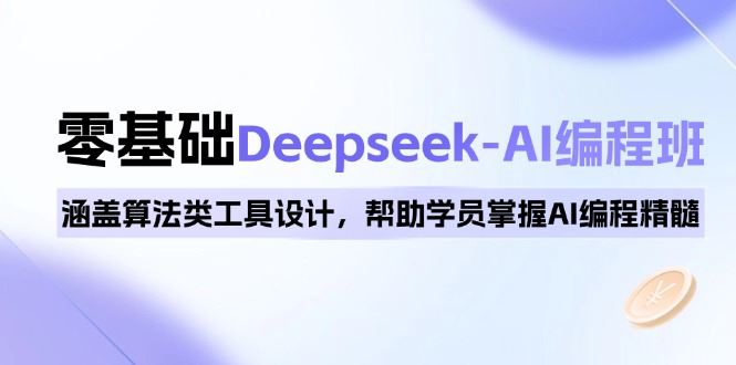 （14113期）0基础Deepseek-AI编程班，涵盖算法类工具设计，帮助学员掌握AI编程精髓_陌咲网