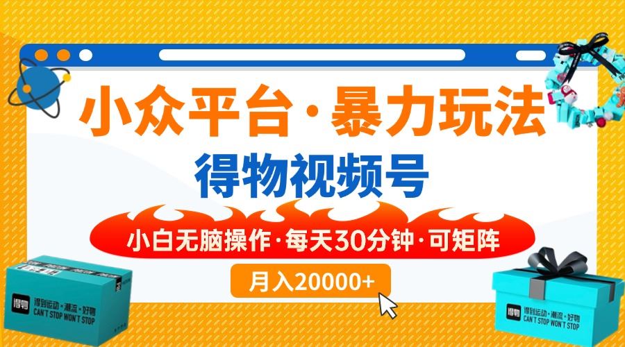 （14114期）【得物】小众平台暴力玩法，一键搬运爆款视频，可矩阵，小白无脑操作，…_陌咲网