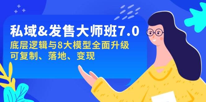 私域&发售-大师班第7期，底层逻辑与8大模型全面升级 可复制 落地 变现_陌咲网