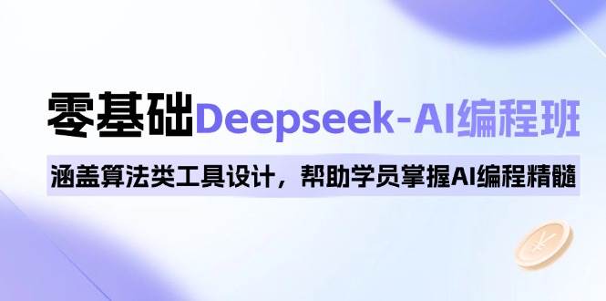 0基础Deepseek-AI编程班，涵盖算法类工具设计，帮助学员掌握AI编程精髓_陌咲网