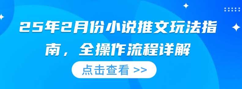25年2月份小说推文玩法指南，全操作流程详解_陌咲网
