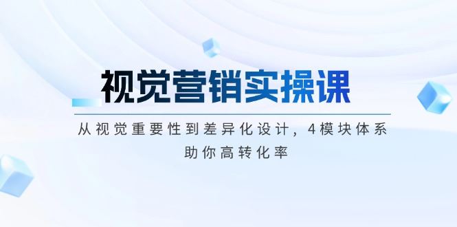 （14146期）视觉营销实操课, 从视觉重要性到差异化设计, 4模块体系, 助你高转化率_陌咲网