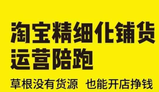 淘宝精细化铺货运营陪跑(部分更新至2025)，草根没有货源 也能开店挣钱_陌咲网