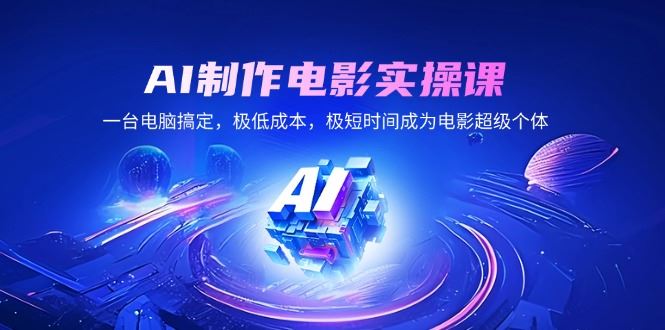 （14160期）AI制作电影实操课，一台电脑搞定，极低成本，极短时间成为电影超级个体_陌咲网