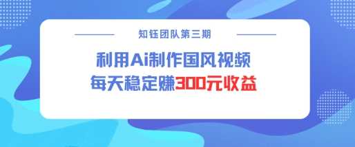 视频号ai国风视频创作者分成计划每天稳定300元收益_陌咲网
