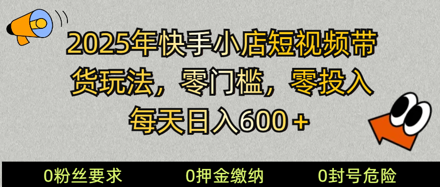 2025快手小店短视频带货模式，零投入，零门槛，每天日入600＋_陌咲网