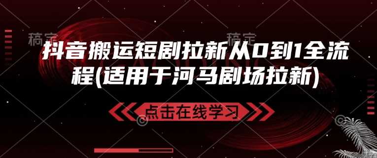 抖音搬运短剧拉新从0到1全流程(适用于河马剧场拉新)_陌咲网