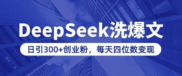 用DeepSeek洗公众号爆文，日引300 创业粉，做知识付费每天四位数变现(附详细实操教程)_陌咲网
