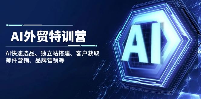 （14217期）AI外贸特训营：AI快速选品、独立站搭建、客户获取、邮件营销、品牌营销等_陌咲网