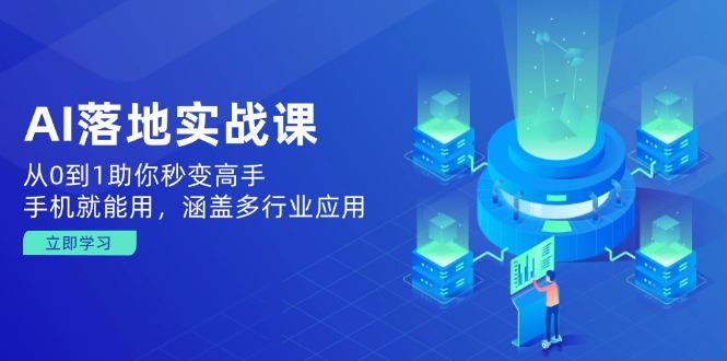 （14218期）AI落地实战课：从0到1助你秒变高手，手机就能用，涵盖多行业应用_陌咲网