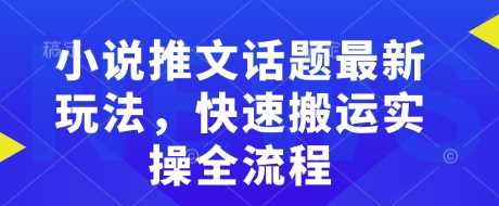 小说推文话题最新玩法，快速搬运实操全流程_陌咲网