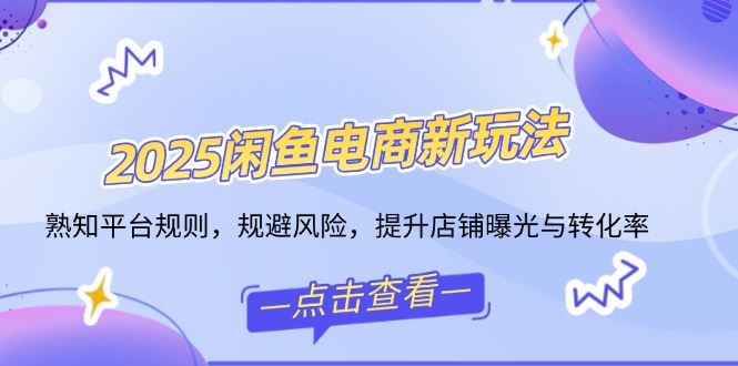 （14232期）2025闲鱼电商新玩法，熟知平台规则，规避风险，提升店铺曝光与转化率_陌咲网