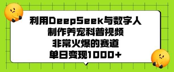 利用DeepSeek与数字人制作养宠科普视频，非常火爆的赛道，单日变现多张_陌咲网