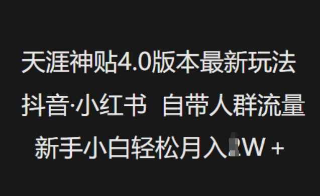 天涯神贴4.0版本最新玩法，抖音·小红书自带人群流量，新手小白轻松月入过W_陌咲网