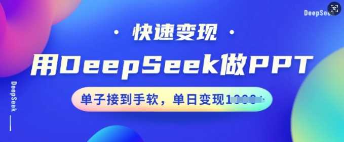 用DeepSeek做PPT，快速变现，单子接到手软，单日变现多张_陌咲网