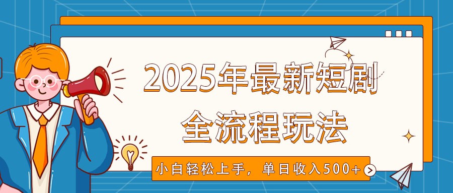 2025年最新短剧玩法，全流程实操，小白轻松上手，视频号抖音同步分发，单日收入500_陌咲网