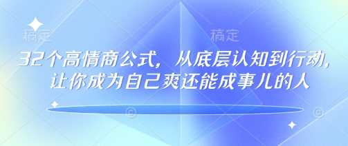 32个高情商公式，?从底层认知到行动，让你成为自己爽还能成事儿的人，133节完整版_陌咲网