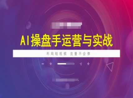 AI操盘手运营实战课程，布局短祝频，流量不会停_陌咲网