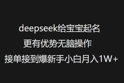 deepseek给宝宝起名更有优势无脑操作接单接到爆新手小白月入1W_陌咲网