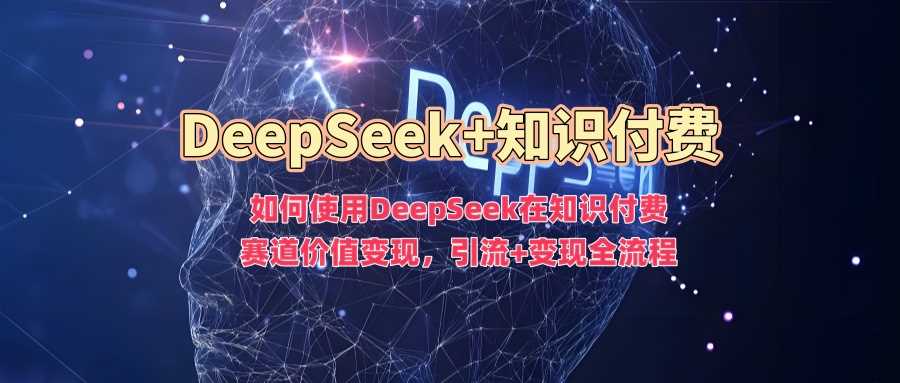 如何使用DeepSeek在知识付费赛道价值变现，引流 变现全流程_陌咲网