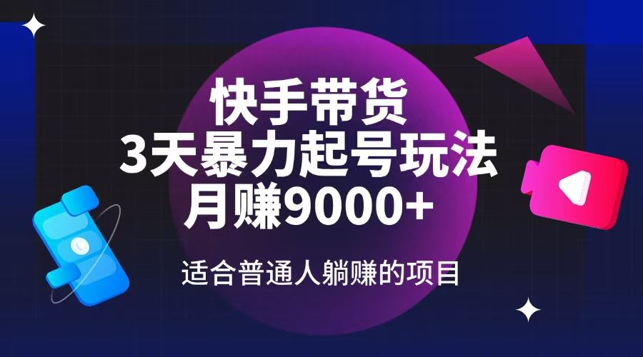 （14326期）快手带货，3天起号暴力玩法，月赚9000 ，适合普通人躺赚的项目_陌咲网