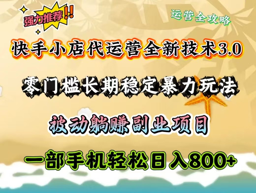 快手小店代运营全新技术3.0，零门槛长期稳定暴力玩法，被动躺赚一部手机轻松日入800_陌咲网
