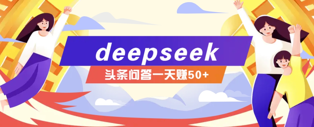 利用deepseek操作今日头条问答图文玩法，新手也能轻松上手，日收益50_陌咲网