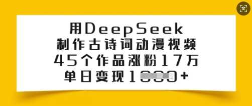 用DeepSeek制作古诗词动漫视频，45个作品涨粉17万，单日变现多张_陌咲网