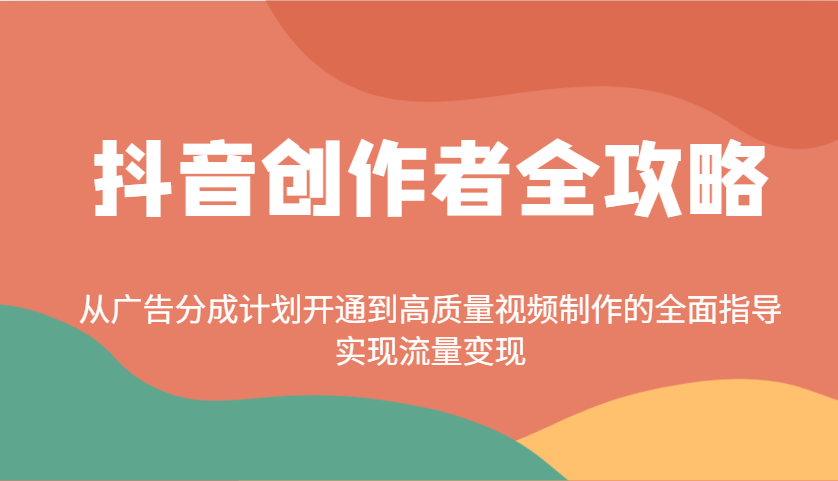 抖音创作者全攻略：从广告分成计划开通到高质量视频制作的全面指导，实现流量变现_陌咲网