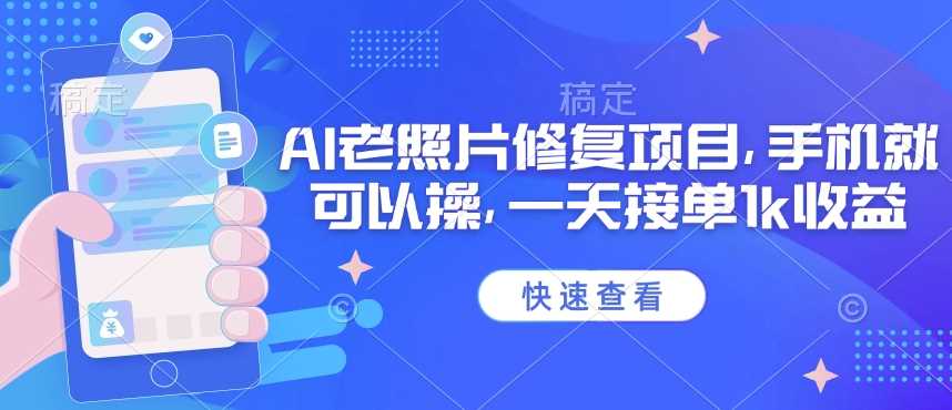 25年最新AI老照片修复项目，手机就可以操，一天接单1k收益_陌咲网
