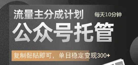 公众号托管计划-流量主分成计划，每天只需发布文章，单日稳定变现300_陌咲网
