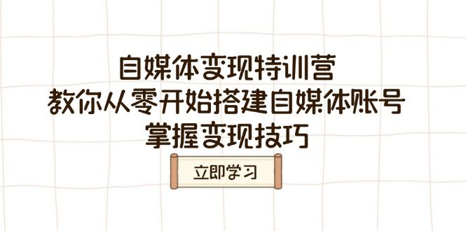 （14419期）自媒体变现特训营，教你从零开始搭建自媒体账号，掌握变现技巧_陌咲网