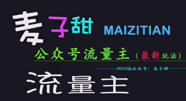 麦子甜2025公众号流量主全网最新玩法核心，手把手教学，成熟稳定，收益有保障_陌咲网