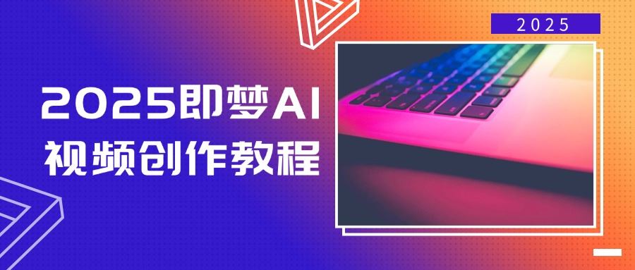（14440期）2025即梦AI视频创作教程，从零开始学做视频，文字图片生成视频轻松创作_陌咲网