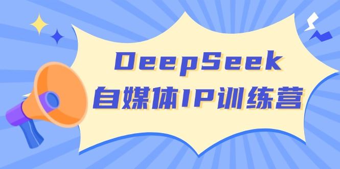 （14441期）DeepSeek自媒体IP训练营，掌握四位定位法 长板变现模型 开启自媒体新篇章_陌咲网