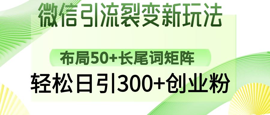 （14451期）微信引流裂变新玩法：布局50 长尾词矩阵，轻松日引300 创业粉_陌咲网
