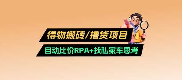 得物搬砖撸货项目_自动比价RPA 找私车思考v2.0_陌咲网