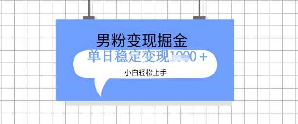 全新男粉掘金计划，升级玩法，新手轻松上手日入多张【揭秘】_陌咲网