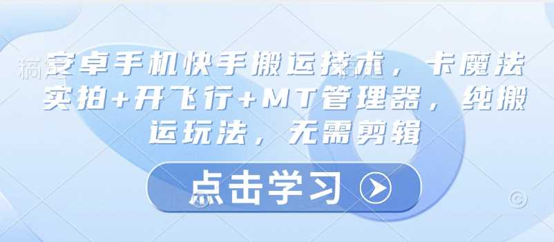 安卓手机快手搬运技术，卡魔法实拍 开飞行 MT管理器，纯搬运玩法，无需剪辑_陌咲网