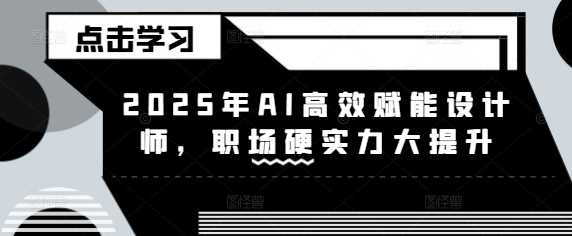 2025年AI高效赋能设计师，职场硬实力大提升_陌咲网