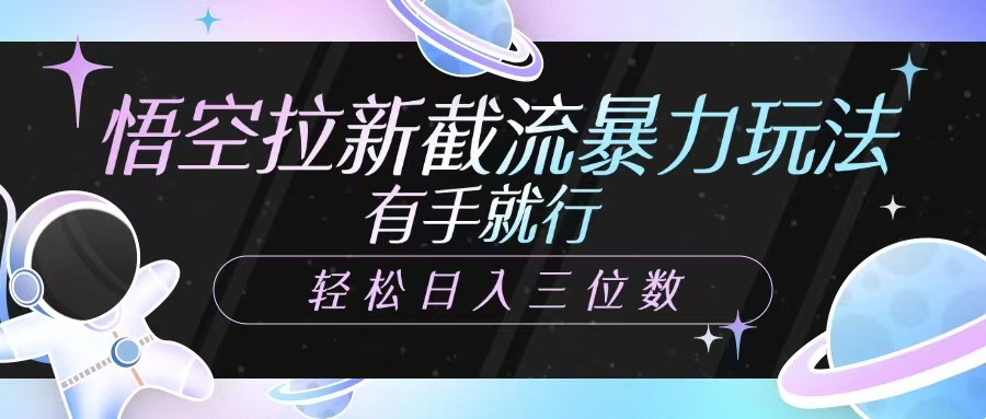 悟空拉新截流暴力玩法，有手就行，轻松日入三位数_陌咲网