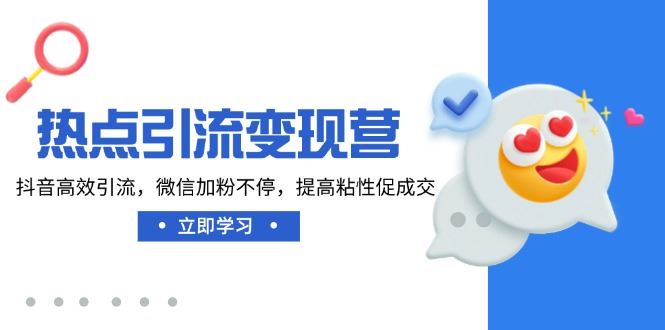 （14501期）热点引流变现营，抖音高效引流，微信加粉不停，提高粘性促成交_陌咲网