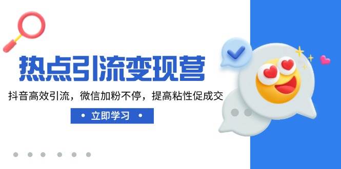 热点引流变现营，抖音高效引流，微信加粉不停，提高粘性促成交_陌咲网